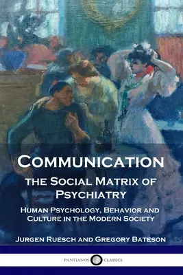 Kommunikáció, a pszichiátria társadalmi mátrixa: Emberi pszichológia, viselkedés és kultúra a modern társadalomban - Communication, the Social Matrix of Psychiatry: Human Psychology, Behavior and Culture in the Modern Society