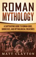 Római mitológia: A Captivating Guide to Roman Gods, Goddesses, and Mythological Creatures (Magával ragadó útmutató a római istenekről, istennőkről és mitológiai lényekről) - Roman Mythology: A Captivating Guide to Roman Gods, Goddesses, and Mythological Creatures