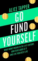 Go Fund Yourself: Mit jelent a pénz a 21. században, hogyan legyél jó benne, és élj a legjobb életedben - Go Fund Yourself: What Money Means in the 21st Century, How to Be Good at It and Live Your Best Life