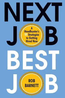 Következő munka, legjobb munka: Egy fejvadász 11 stratégiája, hogy most vegyenek fel - Next Job, Best Job: A Headhunter's 11 Strategies to Get Hired Now