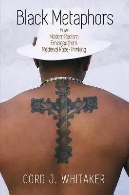 Fekete metaforák: How Modern Racism Emerged from Medieval Race-Thinking - Black Metaphors: How Modern Racism Emerged from Medieval Race-Thinking