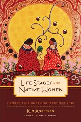 Életszakaszok és bennszülött nők: Emlékezet, tanítások és történetgyógyászat - Life Stages and Native Women: Memory, Teachings, and Story Medicine