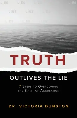 Az igazság túléli a hazugságot: 7 lépés a vádaskodás szellemének legyőzéséhez - Truth Outlives the Lie: 7 Steps to Overcoming the Spirit of Accusation