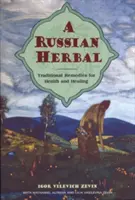 Egy orosz gyógynövény: Hagyományos gyógymódok az egészségért és a gyógyulásért - A Russian Herbal: Traditional Remedies for Health and Healing