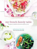 Az én francia családi asztalom: Receptek egy étellel, szeretettel és életörömmel teli élethez - My French Family Table: Recipes for a Life Filled with Food, Love, and Joie de Vivre