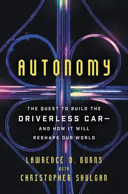 Autonómia: A vezető nélküli autó megépítésének törekvése - és hogyan fogja átformálni a világunkat - Autonomy: The Quest to Build the Driverless Car-And How It Will Reshape Our World