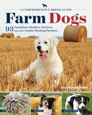 Farmkutyák: Átfogó fajtakalauz 93 őrző, pásztor, terrier és más kutyás munkatárshoz - Farm Dogs: A Comprehensive Breed Guide to 93 Guardians, Herders, Terriers, and Other Canine Working Partners