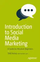 Bevezetés a közösségi média marketingbe: A Guide for Absolute Beginners: A Guide for Absolute Beginners - Introduction to Social Media Marketing: A Guide for Absolute Beginners