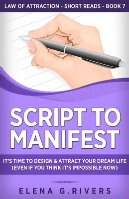 Script to Manifest: Itt az ideje, hogy megtervezd és magadhoz vonzd álmaid életét (még akkor is, ha most azt hiszed, hogy ez lehetetlen) - Script to Manifest: It's Time to Design & Attract Your Dream Life (Even if You Think it's Impossible Now)