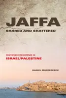 Jaffa megosztva és összetörve: Contrived Coexistence in Israel/Palestine (Megszületett együttélés Izraelben és Palesztinában) - Jaffa Shared and Shattered: Contrived Coexistence in Israel/Palestine