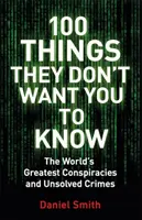 100 dolog, amit nem akarnak, hogy tudj - Összeesküvések, rejtélyek és megoldatlan bűntények - 100 Things They Don't Want You To Know - Conspiracies, mysteries and unsolved crimes