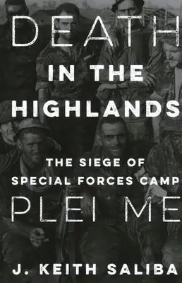 Halál a Felföldön: A különleges erők Plei Me táborának ostroma - Death in the Highlands: The Siege of Special Forces Camp Plei Me