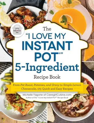 Az I Love My Instant Pot(r) 5 összetevőből álló receptkönyv: A fazékpecsenyétől, a burgonyától és a mártástól az egyszerű citromos sajttortáig, 175 gyors és egyszerű recept - The I Love My Instant Pot(r) 5-Ingredient Recipe Book: From Pot Roast, Potatoes, and Gravy to Simple Lemon Cheesecake, 175 Quick and Easy Recipes