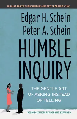 Humble Inquiry, Second Edition (Alázatos vizsgálat, második kiadás): A kérdezés szelíd művészete az elmondás helyett - Humble Inquiry, Second Edition: The Gentle Art of Asking Instead of Telling