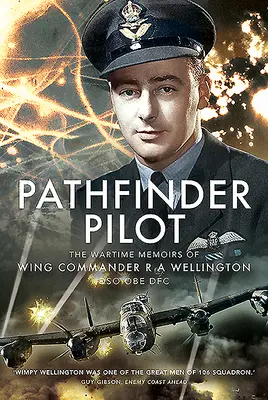 Pathfinder Pilot: R a Wellington Dso OBE Dfc szárnyparancsnok háborús emlékiratai - Pathfinder Pilot: The Wartime Memoirs of Wing Commander R a Wellington Dso OBE Dfc