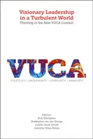 Víziós vezetés egy viharos világban: Gyarapodás az új VUCA kontextusban - Visionary Leadership in a Turbulent World: Thriving in the New VUCA Context