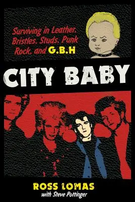 City Baby: Túlélés bőrben, sörtékben, szegecsekben, punk rockban és G.B.H.-ban - City Baby: Surviving in Leather, Bristles, Studs, Punk Rock, and G.B.H