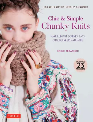 Chic & Simple Chunky Knits: Karos kötéshez, tűkhöz és horgoláshoz: Készíts elegáns sálakat, táskákat, sapkákat, takarókat és még sok mást! - Chic & Simple Chunky Knits: For Arm Knitting, Needles & Crochet: Make Elegant Scarves, Bags, Caps, Blankets and More!