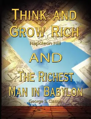 Gondolkodj és gazdagodj Napoleon Hilltől és George S. Clason: A leggazdagabb ember Babilonban című könyve - Think and Grow Rich by Napoleon Hill and the Richest Man in Babylon by George S. Clason