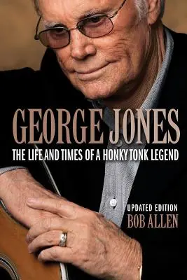 George Jones: A Honky Tonk legenda élete és története - George Jones: The Life and Times of a Honky Tonk Legend