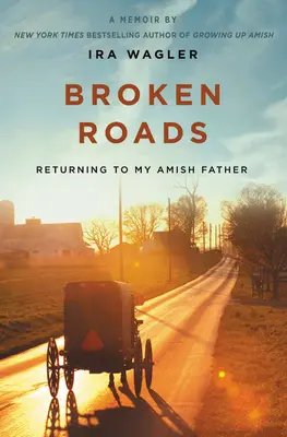 Törött utak: Visszatérés amish apámhoz - Broken Roads: Returning to My Amish Father