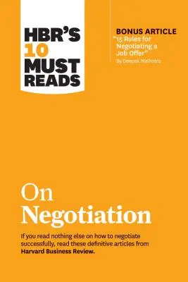 Hbr's 10 Must Reads on Negotiation (bónusz cikkel 15 Rules for Negotiating a Job Offer by Deepak Malhotra) - Hbr's 10 Must Reads on Negotiation (with Bonus Article 15 Rules for Negotiating a Job Offer by Deepak Malhotra)