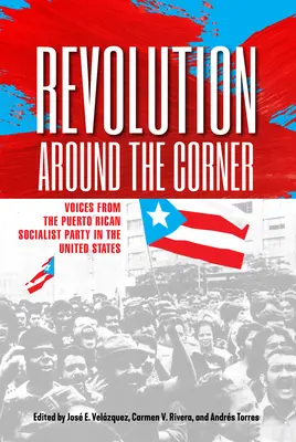 Forradalom a sarkon túl: A Puerto Ricó-i Szocialista Párt hangjai az Egyesült Államokban. - Revolution Around the Corner: Voices from the Puerto Rican Socialist Party in the U.S.