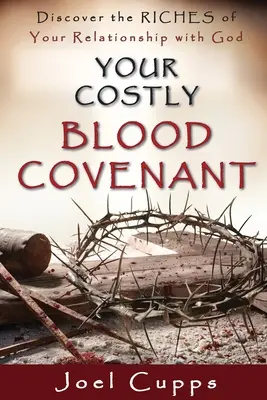 A te drága vérszerződésed: Fedezd fel az Istennel való kapcsolatod GAZDAGságát - Your Costly Blood Covenant: Discover the RICHES of Your Relationship with God