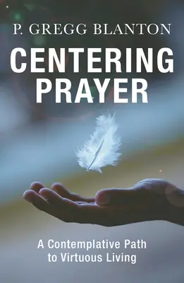 Centering Prayer: A kontemplatív út az erényes élethez - Centering Prayer: A Contemplative Path to Virtuous Living