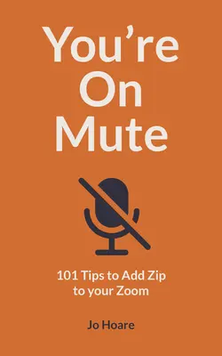 Mute on Mute: 101 tipp, hogy a zoomolásodat még jobban felpörgethesd - You're on Mute: 101 Tips to Add Zip to Your Zoom