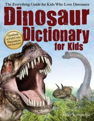 Dinoszaurusz-szótár gyerekeknek: Minden, ami a dinoszauruszokat szerető gyerekekhez kell - Dinosaur Dictionary for Kids: The Everything Guide for Kids Who Love Dinosaurs