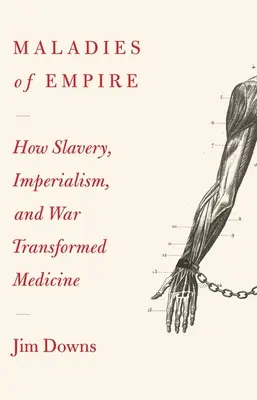 A birodalom betegségei: Hogyan alakította át a gyarmatosítás, a rabszolgaság és a háború az orvostudományt? - Maladies of Empire: How Colonialism, Slavery, and War Transformed Medicine