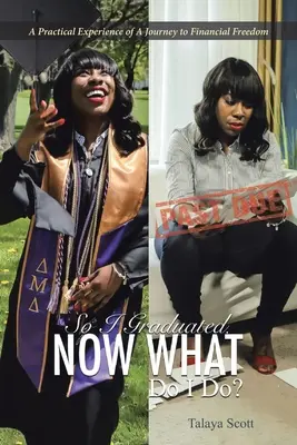 Szóval lediplomáztam, most mit csináljak?: Gyakorlati tapasztalatok a pénzügyi szabadság felé vezető útról - So I Graduated, Now What Do I Do?: A practical experience of a journey to financial freedom