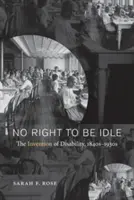 Nincs jogunk tétlenkedni: A fogyatékosság feltalálása, 1840-1930-as évek - No Right to Be Idle: The Invention of Disability, 1840s-1930s