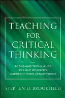 Tanítás a kritikai gondolkodásért: Eszközök és technikák, amelyek segítenek a diákoknak megkérdőjelezni a feltételezéseiket - Teaching for Critical Thinking: Tools and Techniques to Help Students Question Their Assumptions