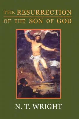 Az Isten Fiának feltámadása: A keresztény eredet és Isten kérdése: kötet - The Resurrection of the Son of God: Christian Origins and the Question of God: Volume 3