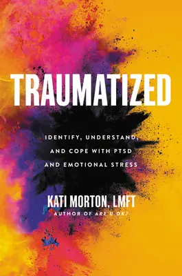 Traumatizált: Ptsd és érzelmi stressz azonosítása, megértése és kezelése - Traumatized: Identify, Understand, and Cope with Ptsd and Emotional Stress