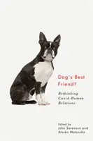 A kutya legjobb barátja?: A kutyák és az ember kapcsolatának újragondolása - Dog's Best Friend?: Rethinking Canid-Human Relations