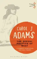 A hús szexuális politikája: Feminista-vegetáriánus kritikai elmélet - The Sexual Politics of Meat: A Feminist-Vegetarian Critical Theory