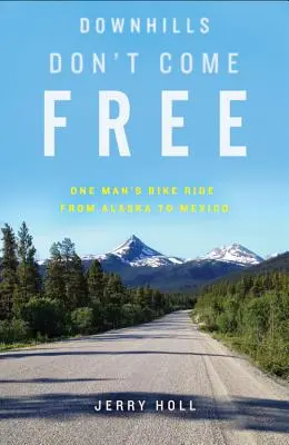 A lejtők nem járnak ingyen: Egy férfi kerékpártúrája Alaszkától Mexikóig - Downhills Don't Come Free: One Man's Bike Ride from Alaska to Mexico