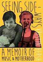 Oldalra tekintve - Emlékirat a zenéről és az anyaságról - Seeing Sideways - A Memoir of Music and Motherhood