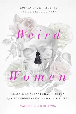 Furcsa nők, 2: 2. kötet: 1840-1925: Klasszikus természetfeletti regények úttörő női íróktól - Weird Women, 2: Volume 2: 1840-1925: Classic Supernatural Fiction by Groundbreaking Female Writers