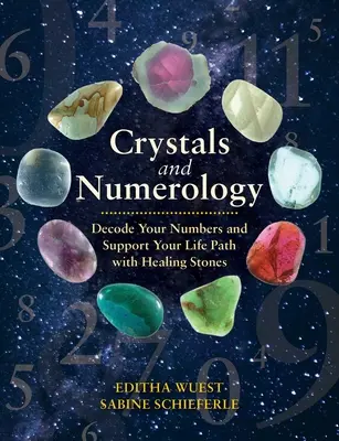 Kristályok és számmisztika: Fejtsd meg a számaidat és támogasd életutadat gyógyító kövekkel - Crystals and Numerology: Decode Your Numbers and Support Your Life Path with Healing Stones