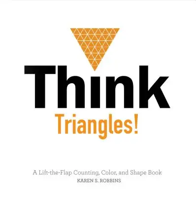 Think Triangles!: A Lift-The-Flap számoló, színező és formakönyv - Think Triangles!: A Lift-The-Flap Counting, Color, and Shape Book