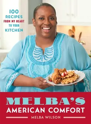 Melba's American Comfort: 100 recept a szívemtől a konyhádba - Melba's American Comfort: 100 Recipes from My Heart to Your Kitchen