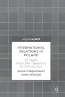 Nemzetközi kapcsolatok Lengyelországban: 25 évvel a demokráciára való áttérés után - International Relations in Poland: 25 Years After the Transition to Democracy