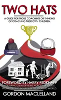 Két kalap - Útmutató azok számára, akik a saját gyermekeiket coachingolják vagy coachingon gondolkodnak - Two Hats - A guide for those coaching or thinking of coaching their own children