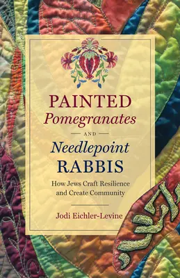 Festett gránátalmák és tűhegyes rabbik: Hogyan készítik a zsidók az ellenállóképességet és hogyan teremtenek közösséget? - Painted Pomegranates and Needlepoint Rabbis: How Jews Craft Resilience and Create Community