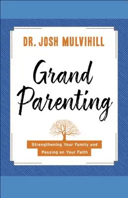 Nagyszülőség: A családod megerősítése és a hited továbbadása - Grandparenting: Strengthening Your Family and Passing on Your Faith