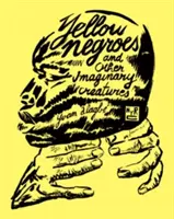 Sárga négerek és más képzeletbeli lények - Yellow Negroes and Other Imaginary Creatures